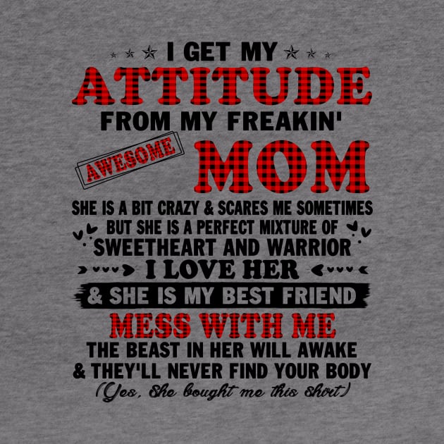 I Get My Attitude From My Freaking Awesome Mom Gifts T-Shirt by peskybeater